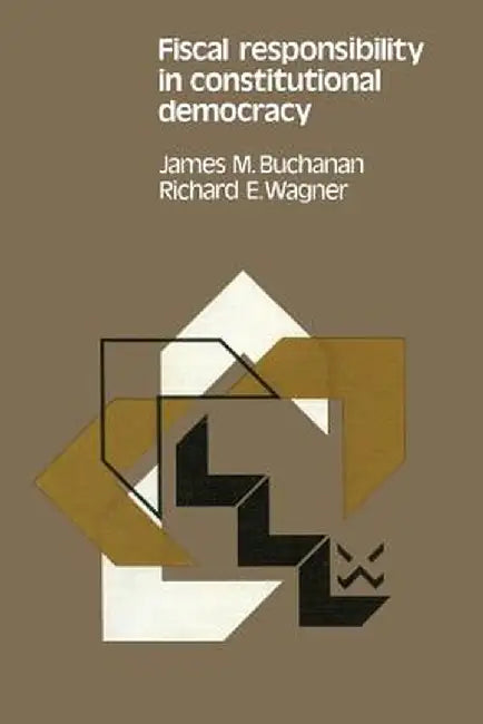 Fiscal Responsibility in Constitutional Democracy by James M. Buchanan