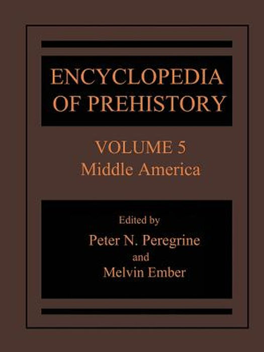 Encyclopedia of Prehistory: Volume 5: Middle America by Peter N. Peregrine
