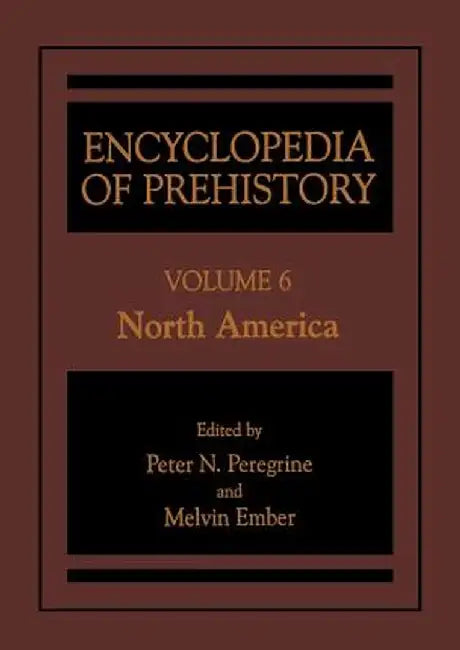Encyclopedia of Prehistory: Volume 6: North America by Peter N. Peregrine
