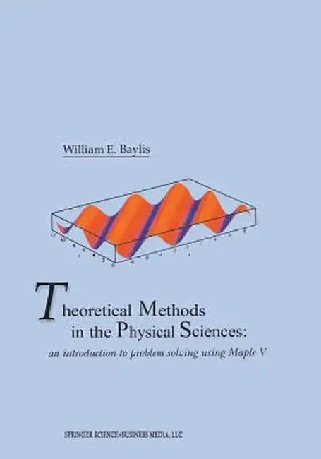 Theoretical Methods in the Physical Sciences: An Introduction to Problem Solving Using Maple V by William E. Baylis