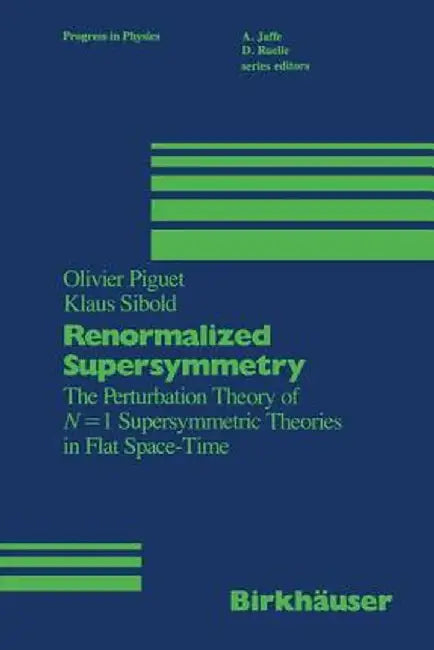 Renormalized Supersymmetry: The Perturbation Theory of N = 1 Supersymmetric Theories in Flat Space-Time by Piguet