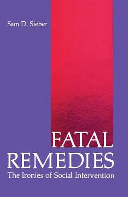 Fatal Remedies: The Ironies of Social Intervention by Sam Sieber