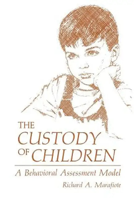 The Custody of Children: A Behavioral Assessment Model by Richard A. Marafiote