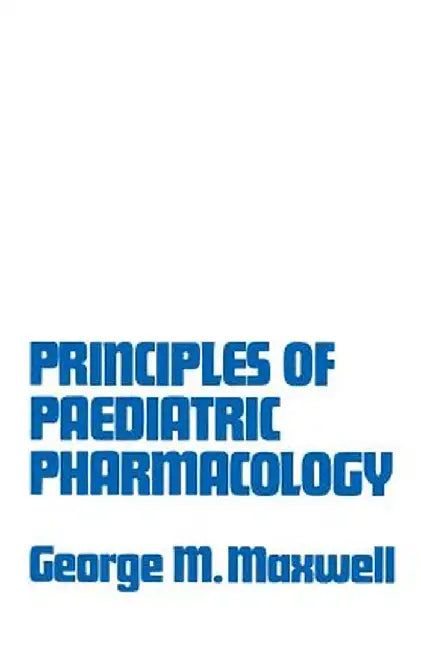 Principles of Paediatric Pharmacology by George Morrison Maxwell