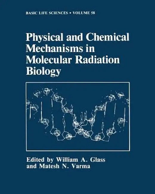 Physical and Chemical Mechanisms in Molecular Radiation Biology by William A. Glass