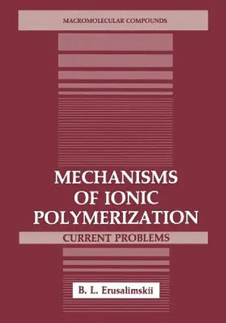 Mechanisms of Ionic Polymerization: Current Problems by B. L. Erusalimskii