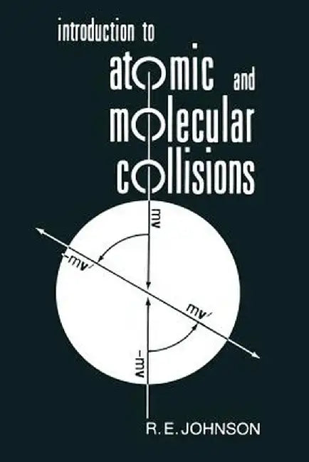 Introduction to Atomic and Molecular Collisions by R. E. Johnson