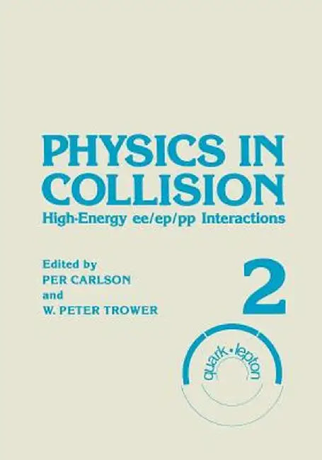 Physics in Collision: High-Energy Ee/Ep/Pp Interactions. Volume 2 by Per Carlson