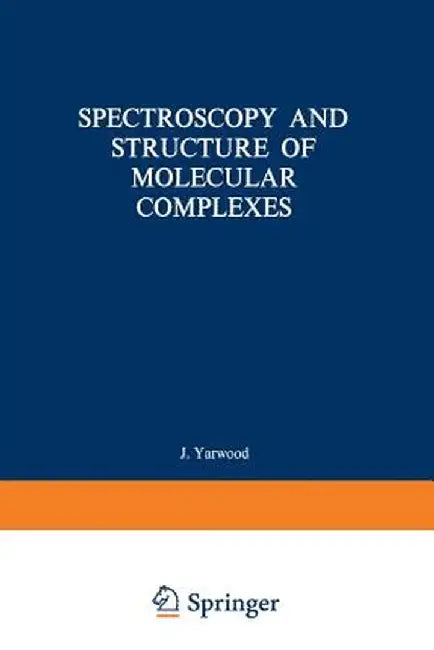 Spectroscopy and Structure of Molecular Complexes by J. Yarwood