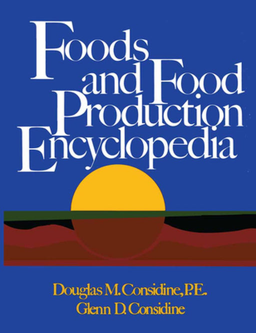 Foods and Food Production Encyclopedia by Douglas M. Considine