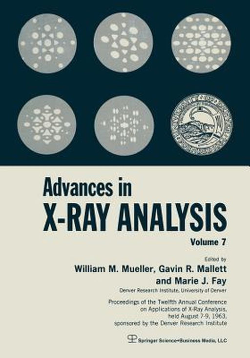 Advances in X-Ray Analysis: Volume 7 Proceedings of the Twelfth Annual Conference on Applications of X-Ray Analysis Held August 7-9, 1963 by William M. Mueller