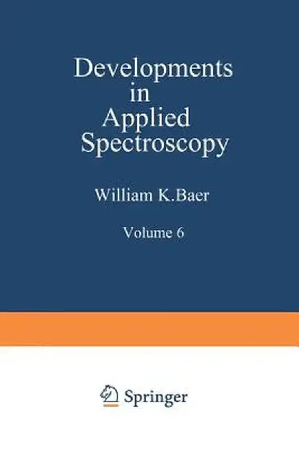 Developments in Applied Spectroscopy: Volume 6 Selected Papers from the Eighteenth Annual Mid-America Spectroscopy Symposium Held in Chicago, Illinois by William K. Baer