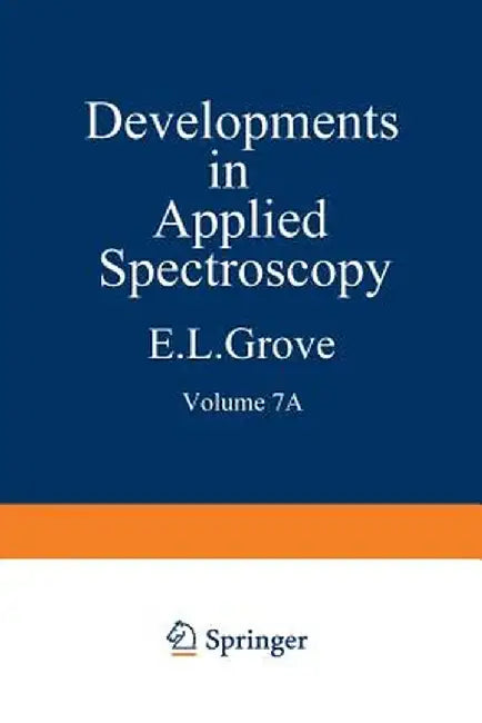 Developments in Applied Spectroscopy: Volume 7a Selected Papers from the Seventh National Meeting of the Society for Applied Spectroscopy (Nineteenth by E. L. Grove