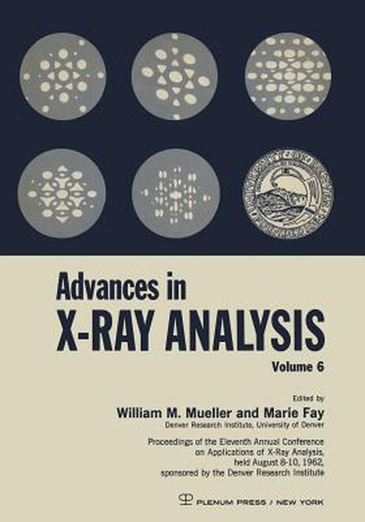 Advances in X-Ray Analysis: Proceedings of the Eleventh Annual Conference on Application of X-Ray Analysis Held August 8-10, 1962 by William M. Mueller