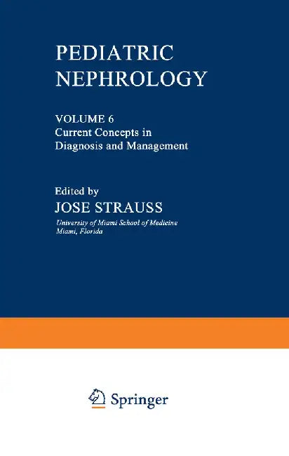 Pediatric Nephrology: Volume 6 Current Concepts in Diagnosis and Management by Jose Strauss
