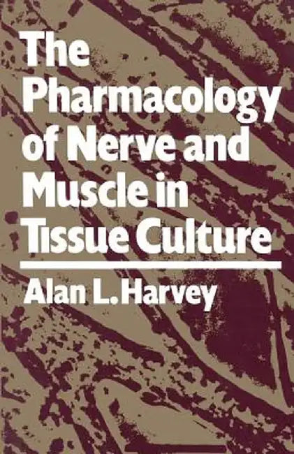 The Pharmacology of Nerve and Muscle in Tissue Culture by Alan L. Harvey