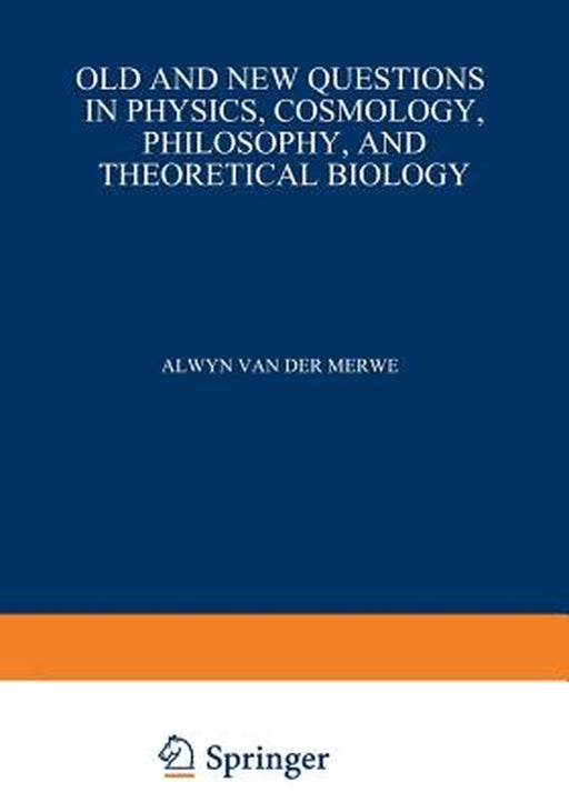 Old and New Questions in Physics, Cosmology, Philosophy, and Theoretical Biology: Essays in Honor of Wolfgang Yourgrau by Alwyn Van Der Merwe