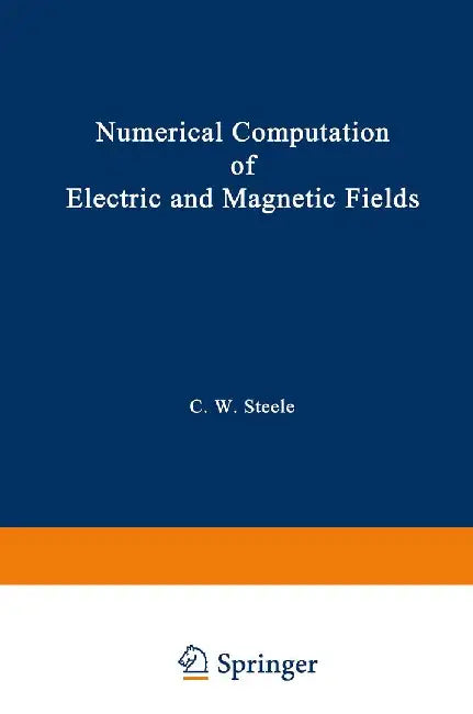 Numerical Computation of Electric and Magnetic Fields by Charles W. Steele