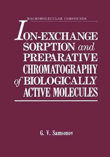 Ion-Exchange Sorption and Preparative Chromatography of Biologically Active Molecules by G. V. Samsonov