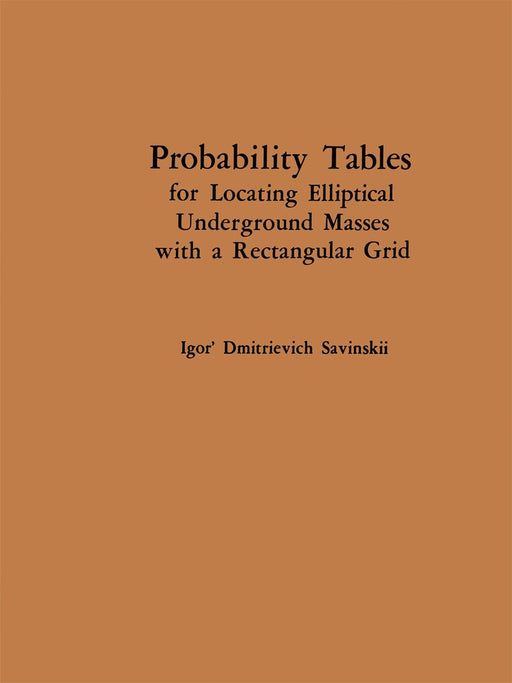 Probability Tables for Locating Elliptical Underground Masses with a Rectangular Grid / Tablitsy Veroyatnostei Podsecheniya Ellipticheskikh Obektov P by Igor D. Savinskii