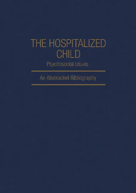 The Hospitalized Child Psychosocial Issues: An Abstracted Bibliography by Dianna L. Akins