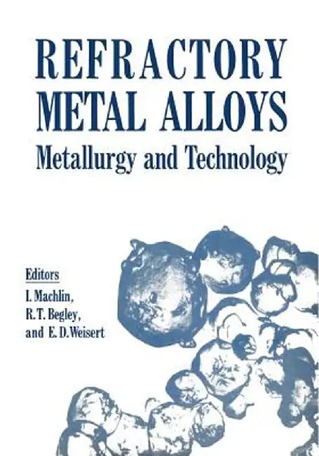 Refractory Metal Alloys Metallurgy and Technology: Proceedings of a Symposium on Metallurgy and Technology of Refractory Metals Held in Washington, D. by I. Machlin