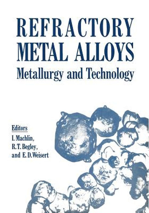 Refractory Metal Alloys Metallurgy and Technology: Proceedings of a Symposium on Metallurgy and Technology of Refractory Metals Held in Washington, D. by I. Machlin