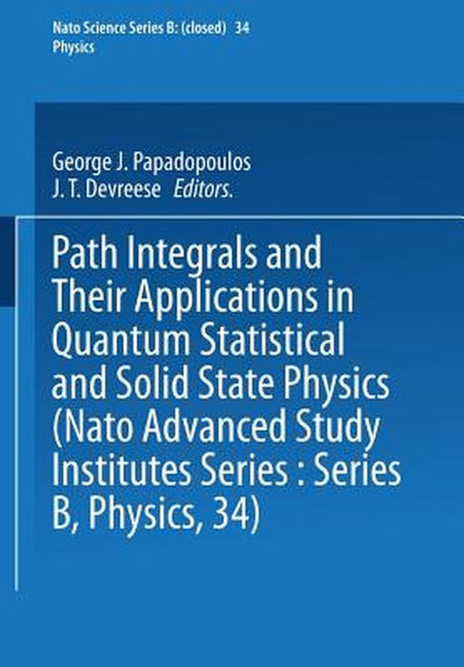 Path Integrals: And Their Applications in Quantum, Statistical and Solid State Physics by George J. Papadopoulos