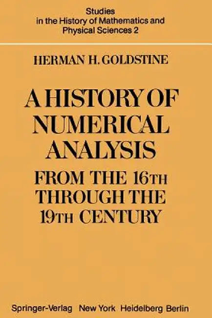 A History of Numerical Analysis from the 16th Through the 19th Century by H. H. Goldstine