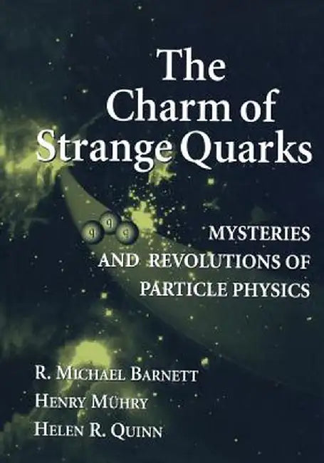 The Charm of Strange Quarks: Mysteries and Revolutions of Particle Physics by R. Michael Barnett