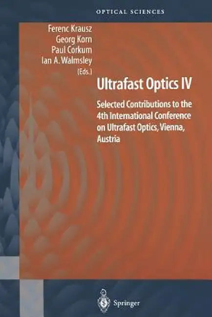 Ultrafast Optics IV: Selected Contributions to the 4th International Conference on Ultrafast Optics, Vienna, Austria by Ferenc Krausz