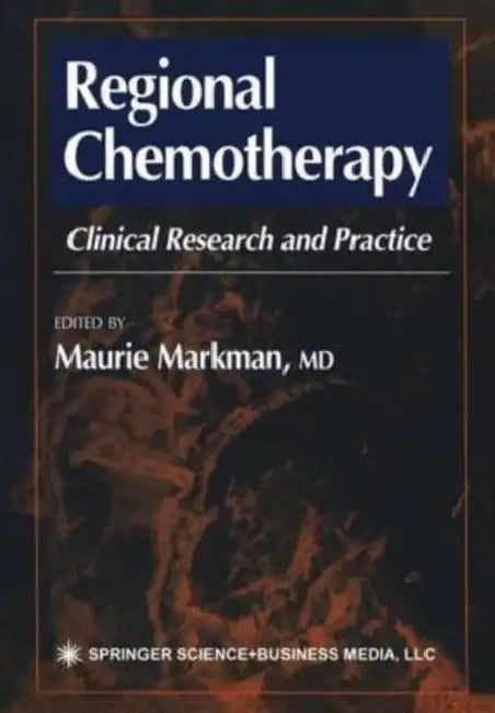 Regional Chemotherapy: Clinical Research and Practice by Cleveland Clinic Cancer Center; Chairman, Department Of Hematology/ Dr Maurie Markman Md (director