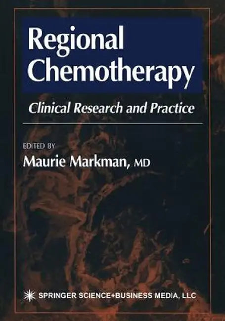 Regional Chemotherapy: Clinical Research and Practice by Maurie Markman