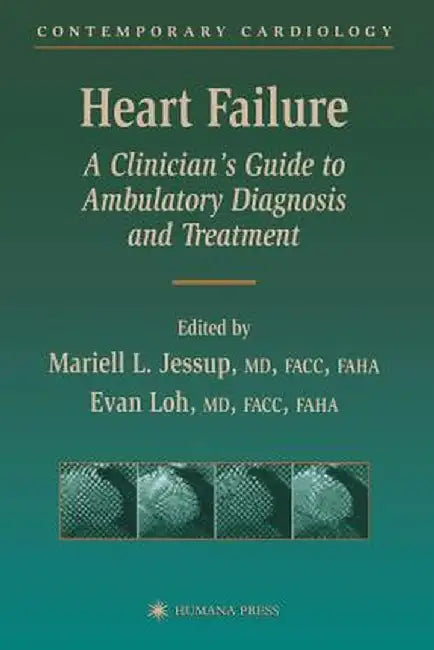 Heart Failure: A Clinician's Guide to Ambulatory Diagnosis and Treatment by Mariell L. Jessup