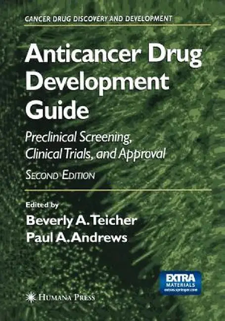 Anticancer Drug Development Guide: Preclinical Screening, Clinical Trials, and Approval by Beverly A. Teicher