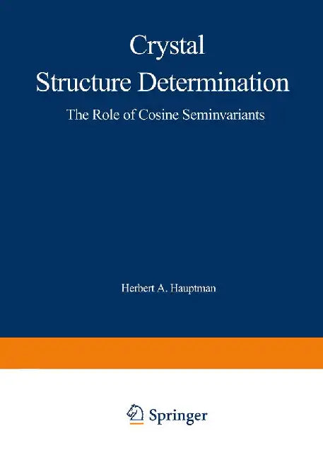 Crystal Structure Determination: The Role of the Cosine Seminvariants by H. Hauptman