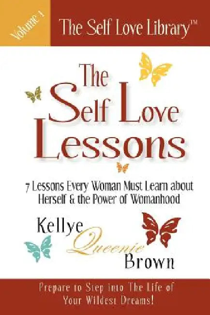 The Self Love Lessons: 7 Lessons Every Woman Must Learn about Herself and the Power of Womanhood by Kellye Queenie Brown
