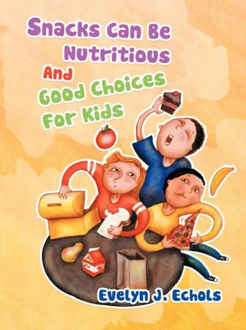 Snacks Can Be Nutritious And Good Choices For Kids by Evelyn J. Echols
