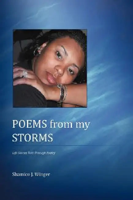 Poems from My Storms: Life's Story Told Through Poetry by Shamico J. Winger