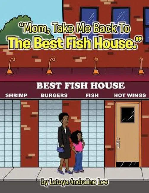 "Mom, Take Me Back To The Best Fish House." by Latoya Andraline Lee