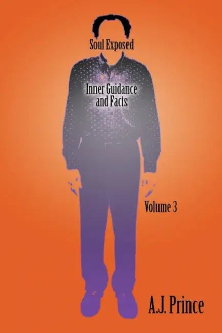Soul Exposed Volume 3: Inner Facts Guidance Self Literacy by A. J. Prince