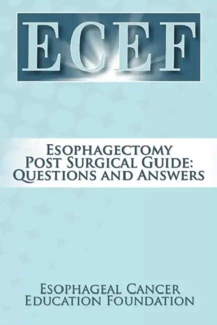 Esophagectomy Post Surgical Guide: Questions and Answers by Esophageal Cancer Education Foundation