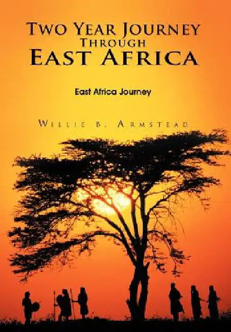 Two Year Journey Through East Africa: East Africa Journey by Willie B. Armstead
