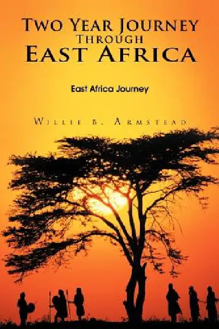 Two Year Journey Through East Africa: East Africa Journey by Willie B. Armstead