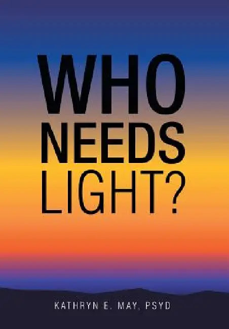 Who Needs Light? by Kathryn E. May Psyd