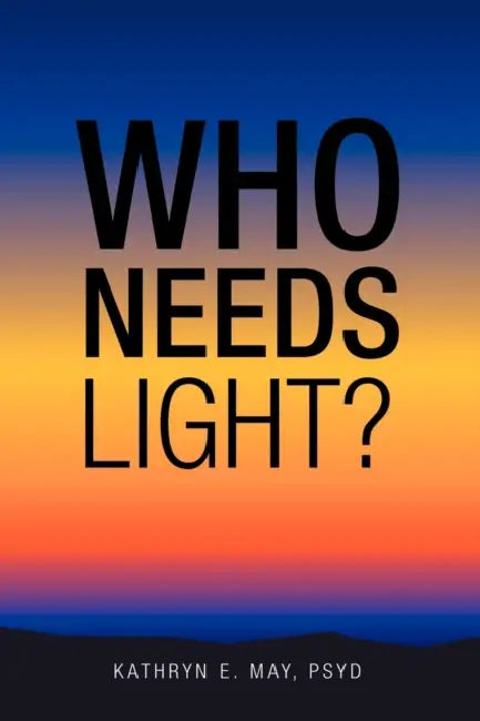 Who Needs Light? by Kathryn E. May Psyd