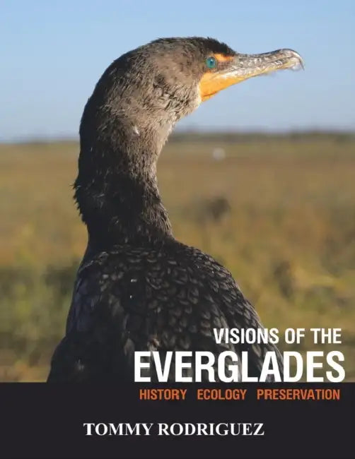 Visions of the Everglades: History Ecology Preservation by Tommy Rodriguez