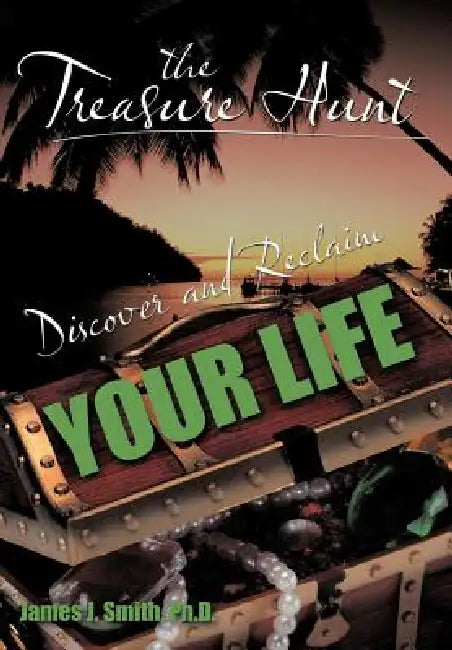The Treasure Hunt: Discover and Reclaim Your Life by James J. Smith Ph. D.
