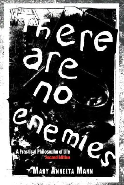 There Are No Enemies: A Practical Philosophy of Life by Mary Anneeta Mann