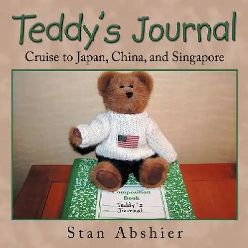 Teddy's Journal: Cruise to Japan, China, and Singapore by Stan Abshier